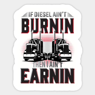 If Diesel Ain't Burnin Then I Ain't Earnin Sticker